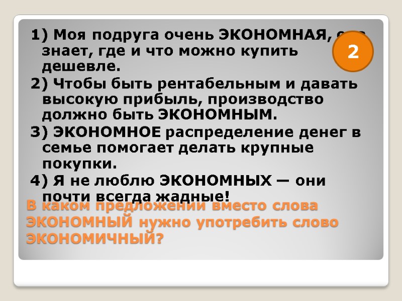 В каком предложении вместо слова ЭКОНОМНЫЙ нужно употребить слово ЭКОНОМИЧНЫЙ?  1) Моя подруга